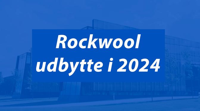 Rockwool udbytte 2024: Hvor meget og hvornår udbytte betales i 2024